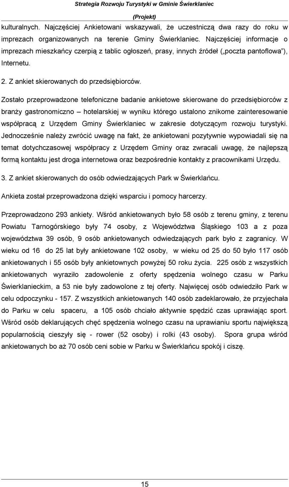 Zstał przeprwadzne telefniczne badanie ankietwe skierwane d przedsiębirców z branży gastrnmiczn htelarskiej w wyniku któreg ustaln znikme zaintereswanie współpracą z Urzędem Gminy Świerklaniec w