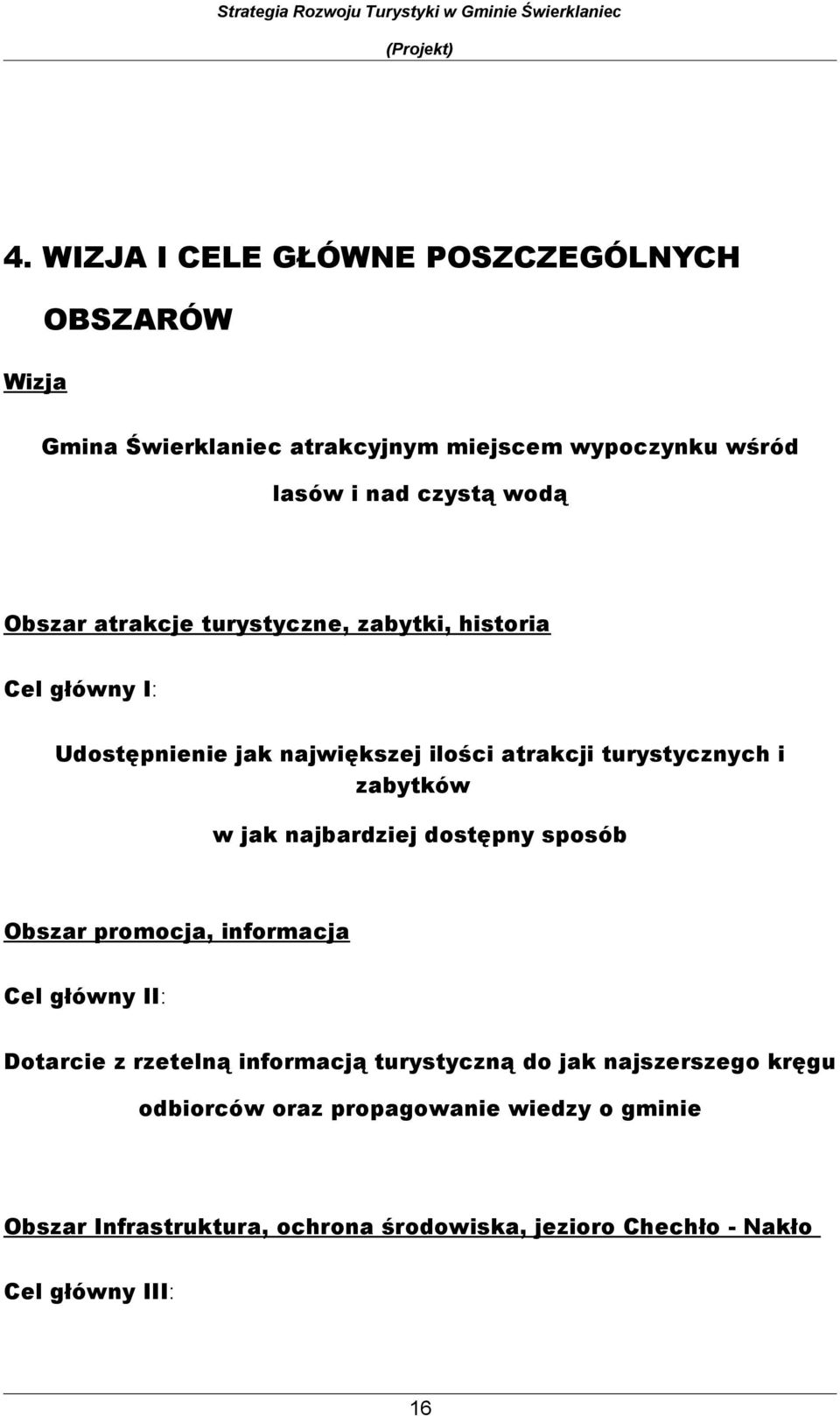 atrakcje turystyczne, zabytki, histria Cel główny I: Udstępnienie jak największej ilści atrakcji turystycznych i zabytków w jak najbardziej