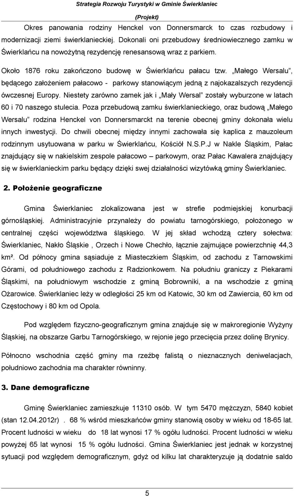 Małeg Wersalu, będąceg załżeniem pałacw - parkwy stanwiącym jedną z najkazalszych rezydencji ówczesnej Eurpy. Niestety zarówn zamek jak i Mały Wersal zstały wyburzne w latach 60 i 70 naszeg stulecia.
