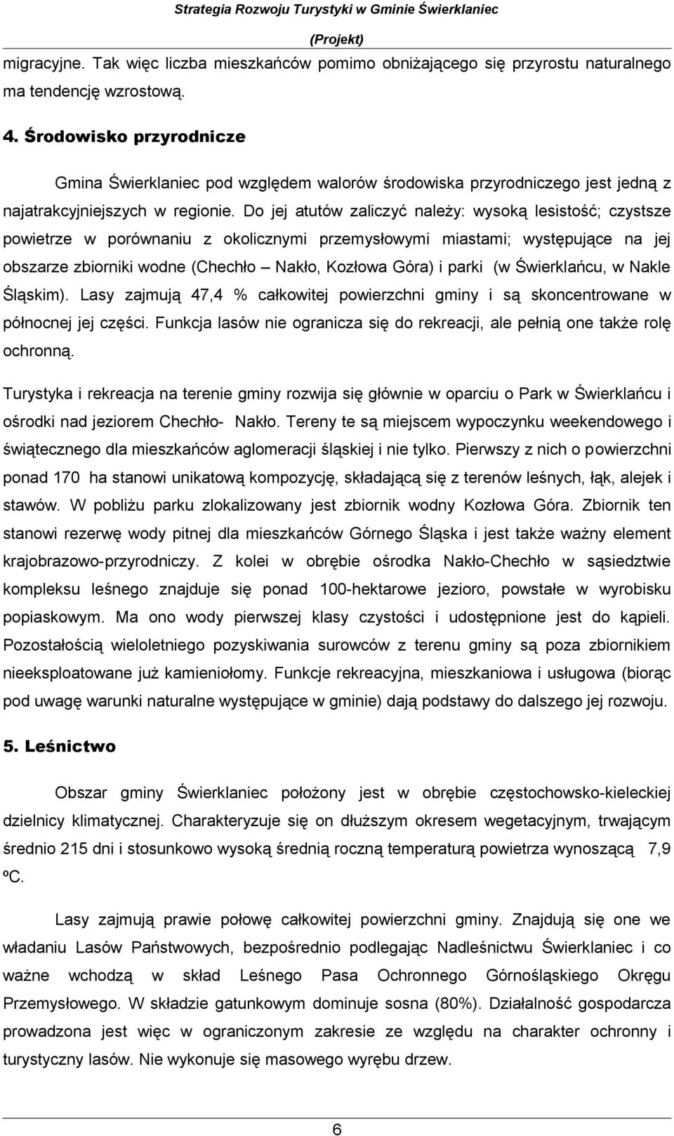 D jej atutów zaliczyć należy: wyską lesistść; czystsze pwietrze w prównaniu z klicznymi przemysłwymi miastami; występujące na jej bszarze zbirniki wdne (Chechł Nakł, Kzłwa Góra) i parki (w