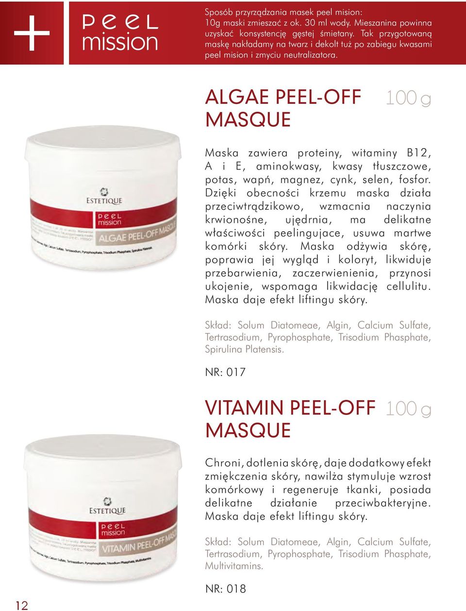 ALGAE PEEL-OFF MASQUE 100 g Maska zawiera proteiny, witaminy B12, A i E, aminokwasy, kwasy tłuszczowe, potas, wapń, magnez, cynk, selen, fosfor.