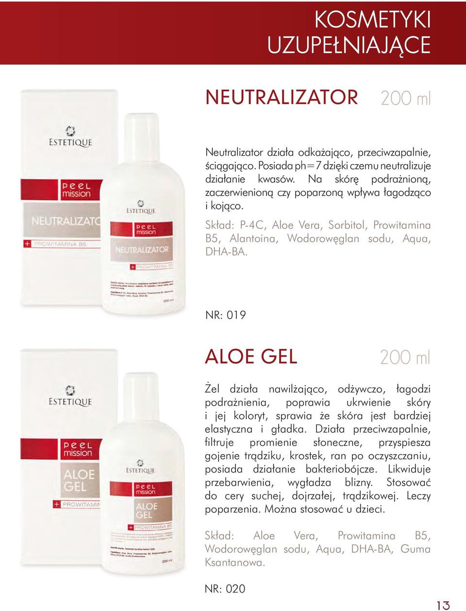 NR: 019 ALOE GEL 200 ml Żel działa nawilżająco, odżywczo, łagodzi podrażnienia, poprawia ukrwienie skóry i jej koloryt, sprawia że skóra jest bardziej elastyczna i gładka.