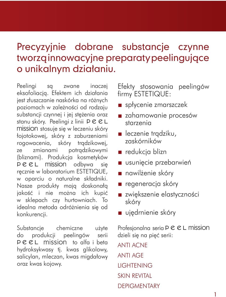 Peelingi z linii stosuje się w leczeniu skóry łojotokowej, skóry z zaburzeniami rogowacenia, skóry trądzikowej, ze zmianami potrądzikowymi (bliznami).