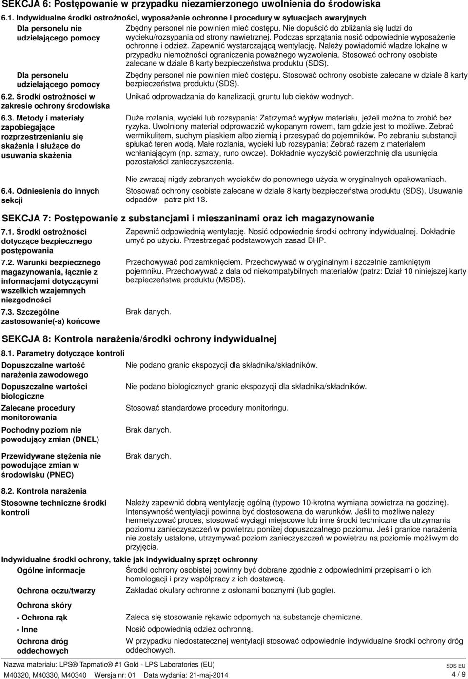 Nie dopuścić do zbliżania się ludzi do udzielającego pomocy wycieku/rozsypania od strony nawietrznej. Podczas sprzątania nosić odpowiednie wyposażenie ochronne i odzież.