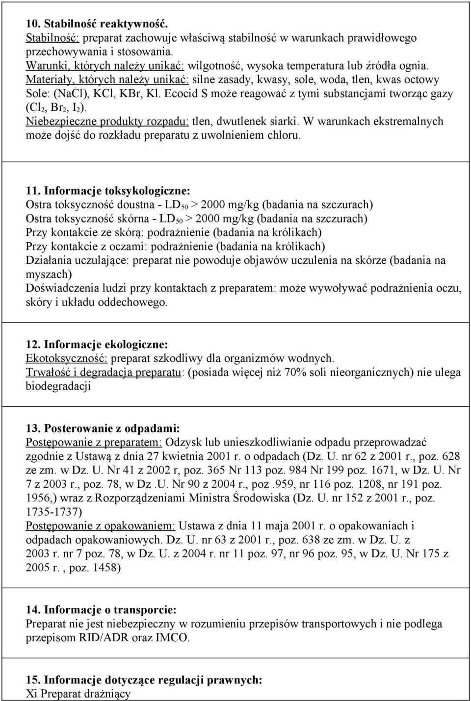 Ecocid S może reagować z tymi substancjami tworząc gazy (Cl 2, Br 2, I 2 ). Niebezpieczne produkty rozpadu: tlen, dwutlenek siarki.