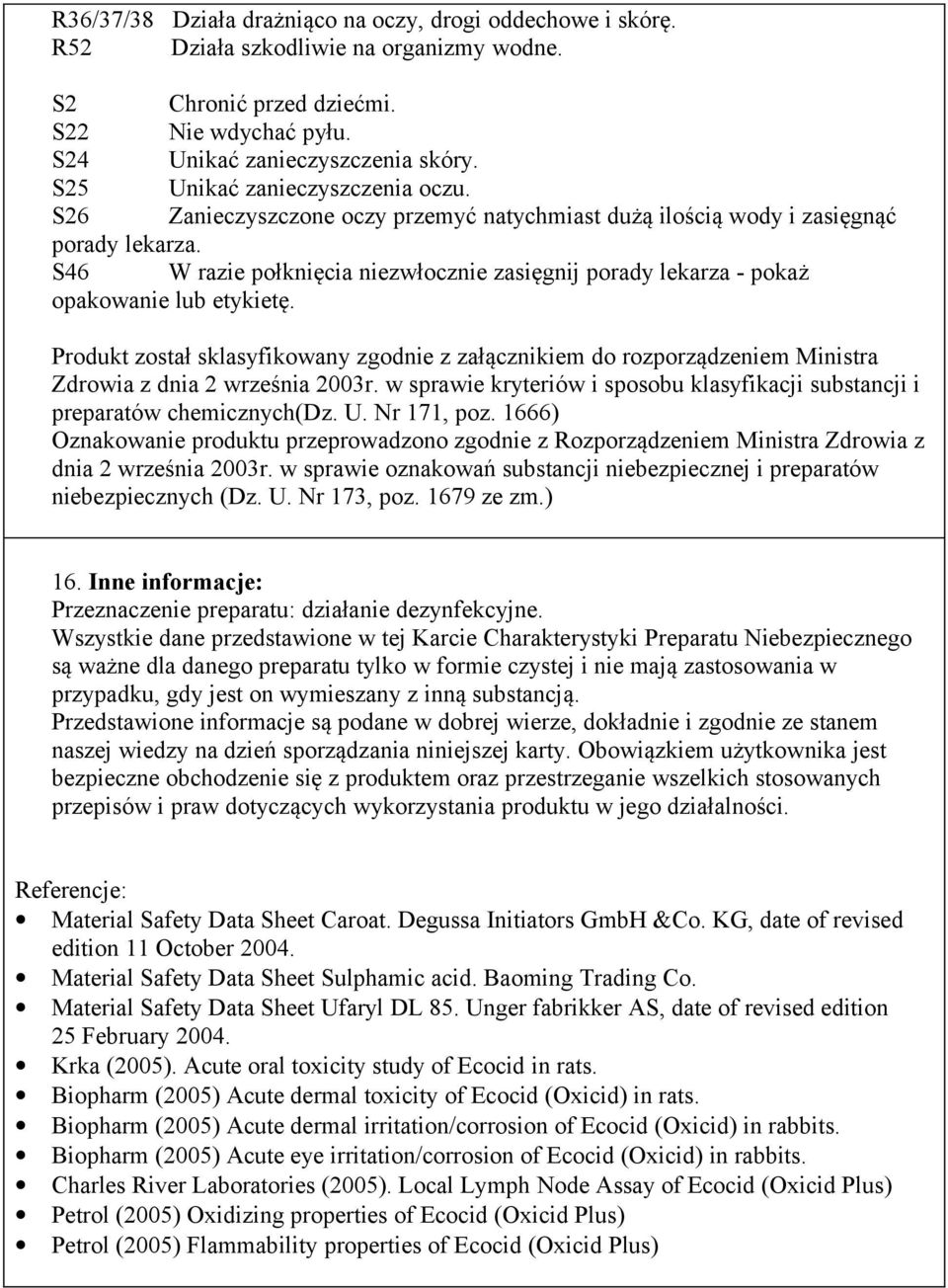 S46 W razie połknięcia niezwłocznie zasięgnij porady lekarza - pokaż opakowanie lub etykietę.