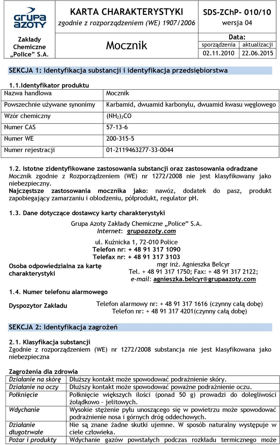 rejestracji 01-2119463277-33-0044 1.2. Istotne zidentyfikowane zastosowania substancji oraz zastosowania odradzane Mocznik zgodnie z Rozporządzeniem (WE) nr 1272/2008 nie jest klasyfikowany jako niebezpieczny.