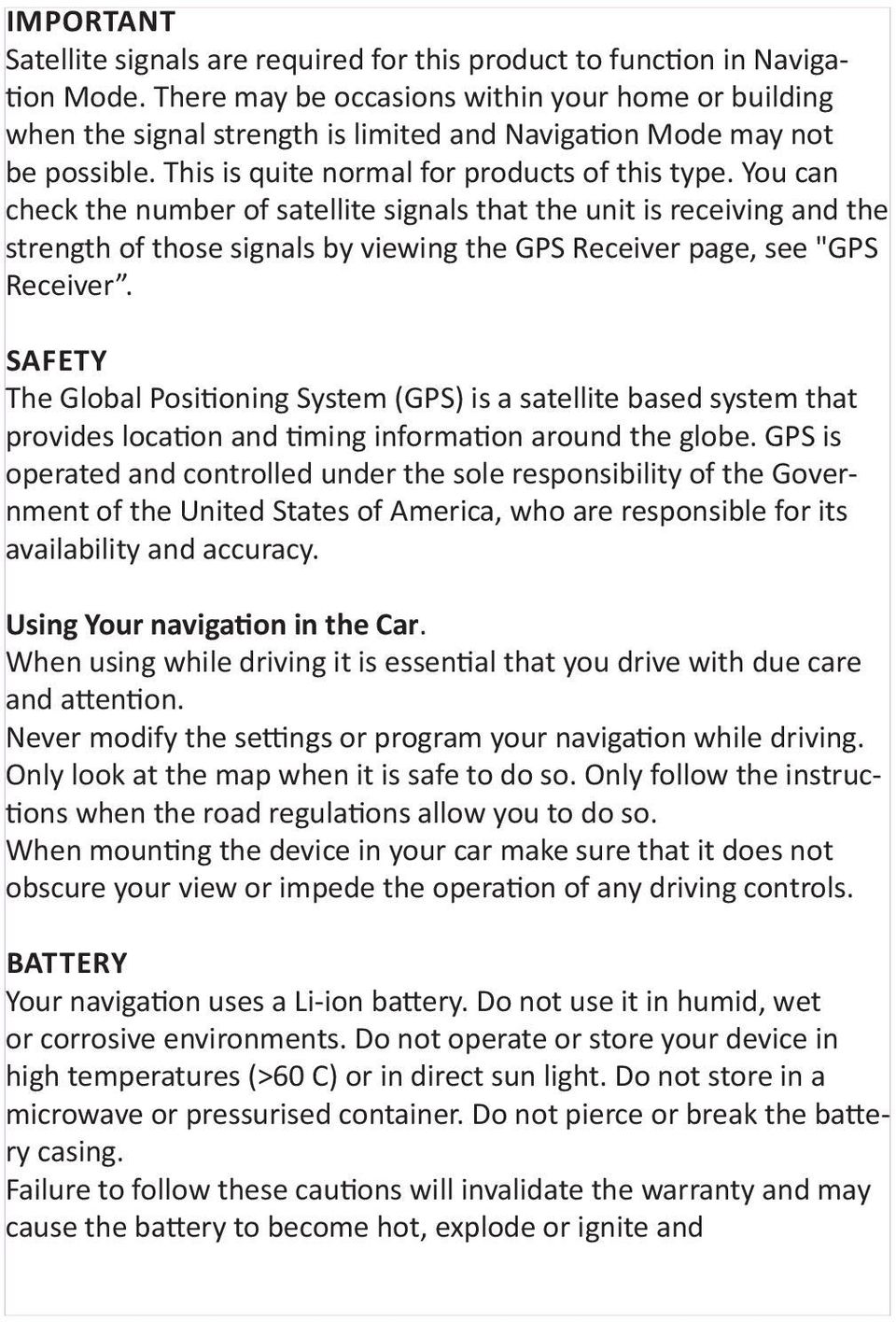 You can check the number of satellite signals that the unit is receiving and the strength of those signals by viewing the GPS Receiver page, see "GPS Receiver.