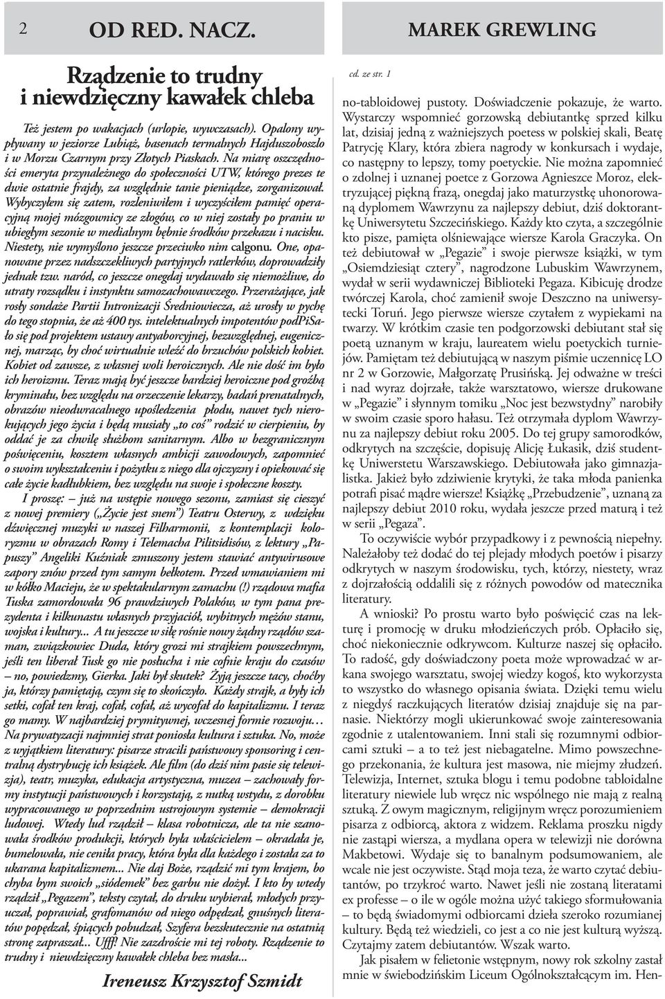 Na miarę oszczędności emeryta przynależnego do społeczności UTW, którego prezes te dwie ostatnie frajdy, za względnie tanie pieniądze, zorganizował.