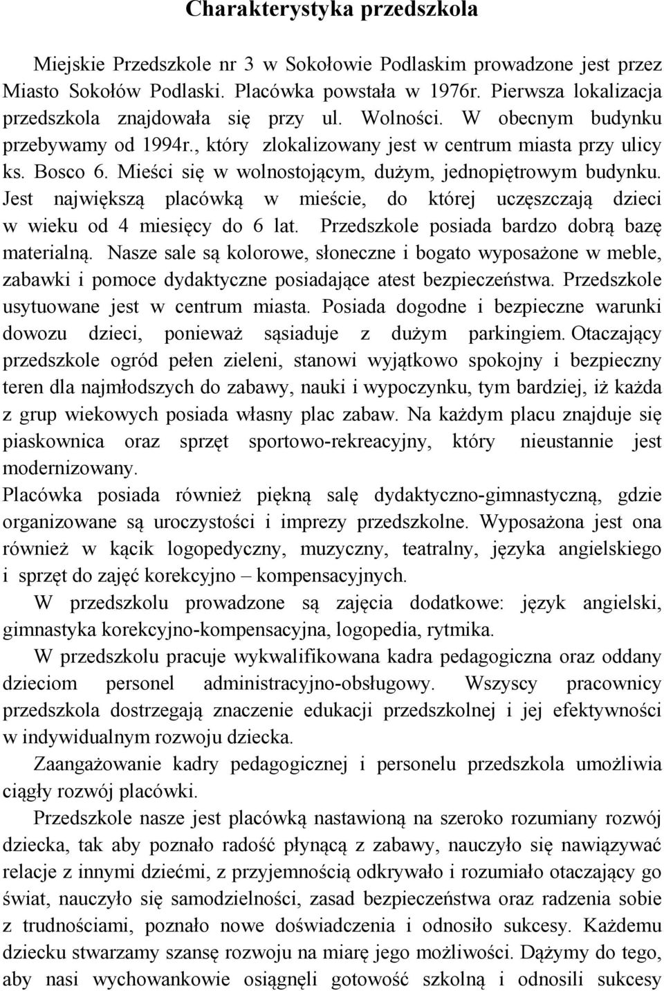 Mieści się w wolnostojącym, dużym, jednopiętrowym budynku. Jest największą placówką w mieście, do której uczęszczają dzieci w wieku od 4 miesięcy do 6 lat.