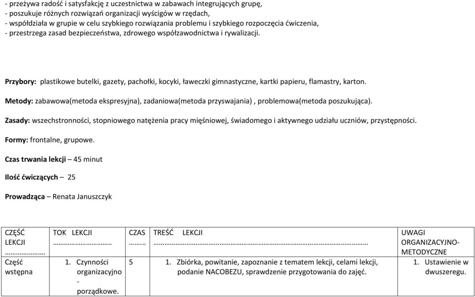 Przybory: plastikowe butelki, gazety, pachołki, kocyki, ławeczki gimnastyczne, kartki papieru, flamastry, karton.