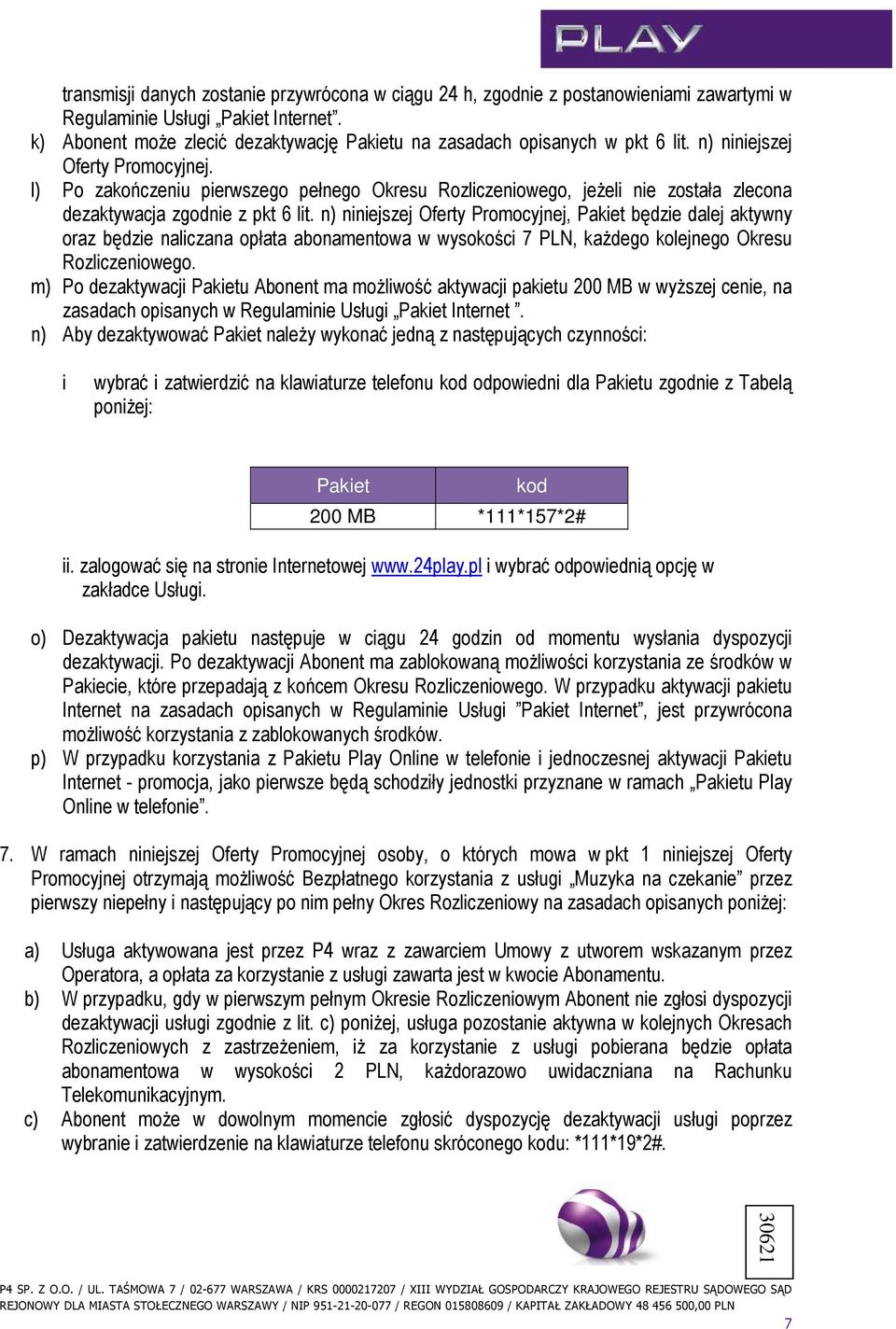 l) Po zakończeniu pierwszego pełnego Okresu Rozliczeniowego, jeŝeli nie została zlecona dezaktywacja zgodnie z pkt 6 lit.