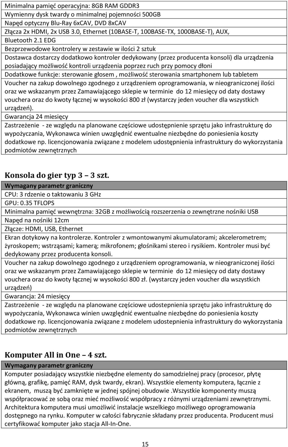 1 EDG Bezprzewodowe kontrolery w zestawie w ilości 2 sztuk Dostawca dostarczy dodatkowo kontroler dedykowany (przez producenta konsoli) dla urządzenia posiadający możliwość kontroli urządzenia