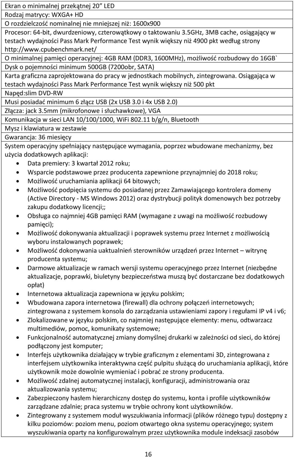 net/ O minimalnej pamięci operacyjnej: 4GB RAM (DDR3, 1600MHz), możliwość rozbudowy do 16GB` Dysk o pojemności minimum 500GB (7200obr, SATA) Karta graficzna zaprojektowana do pracy w jednostkach