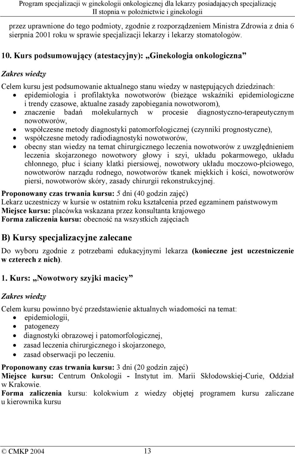 wskaźniki epidemiologiczne i trendy czasowe, aktualne zasady zapobiegania nowotworom), znaczenie badań molekularnych w procesie diagnostyczno-terapeutycznym nowotworów, współczesne metody diagnostyki