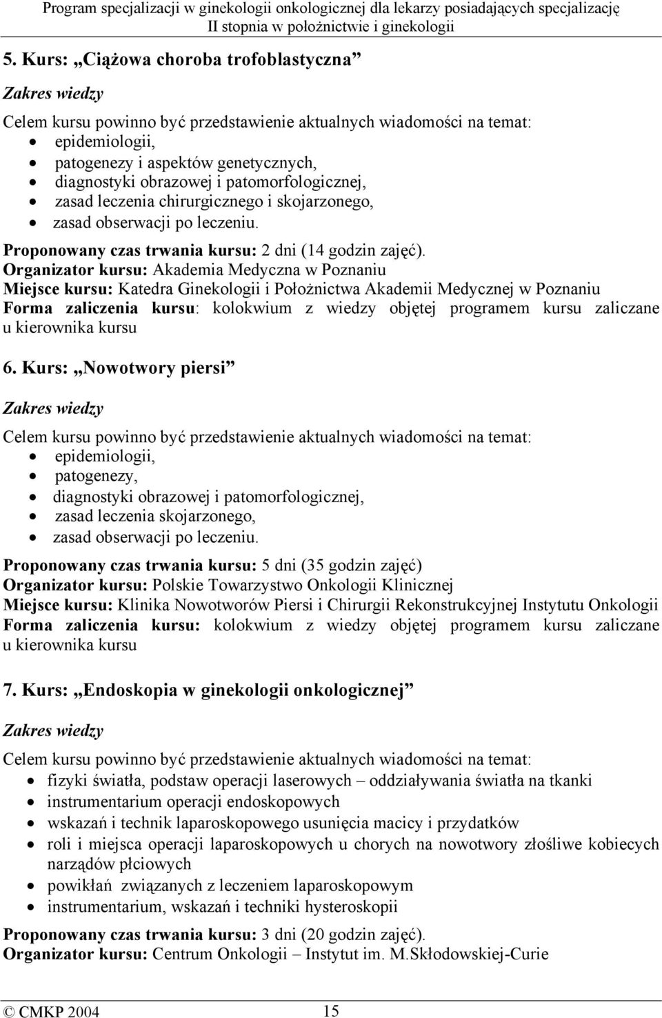 Organizator kursu: Akademia Medyczna w Poznaniu Miejsce kursu: Katedra Ginekologii i Położnictwa Akademii Medycznej w Poznaniu u kierownika kursu 6.