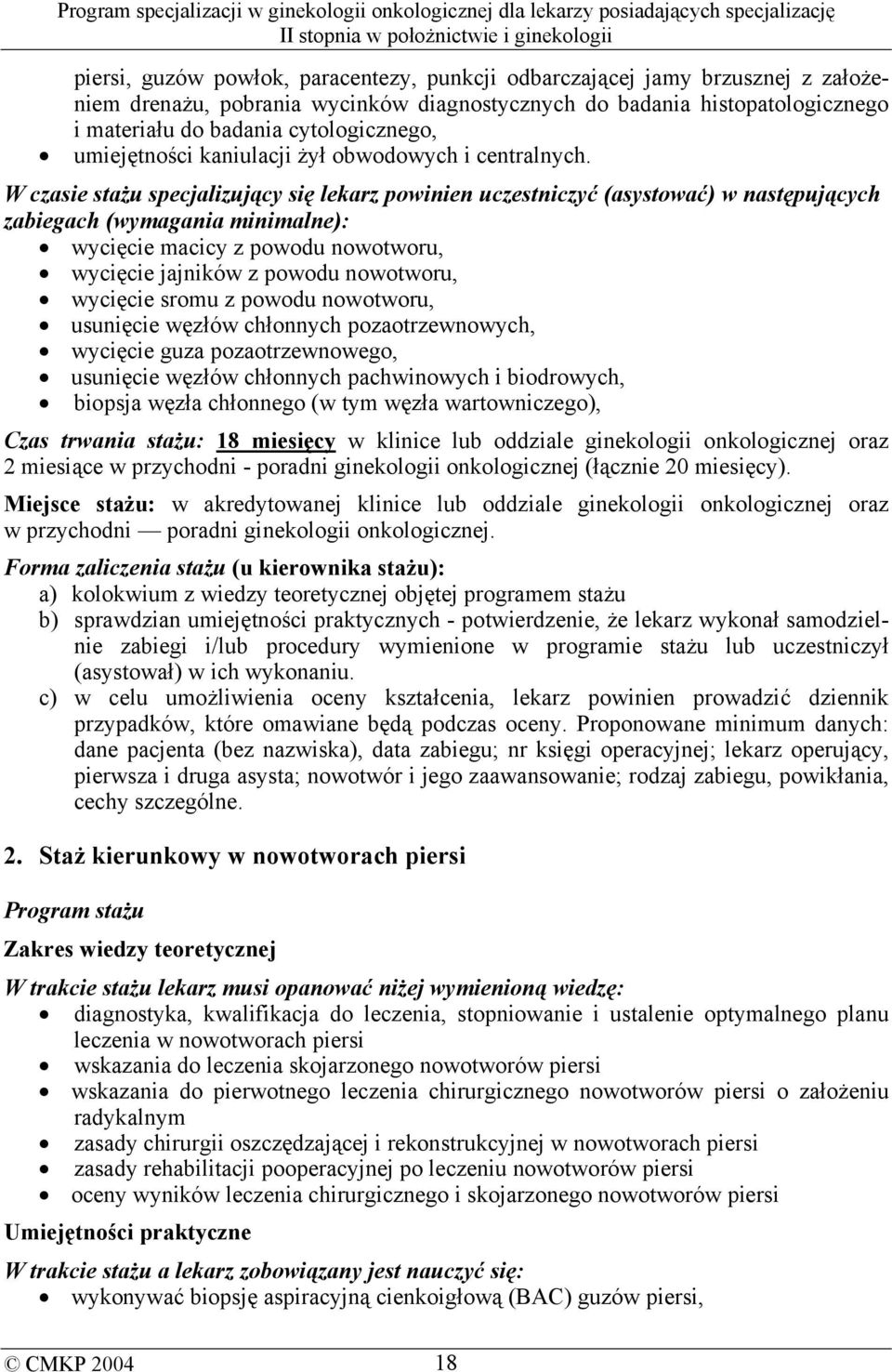 W czasie stażu specjalizujący się lekarz powinien uczestniczyć (asystować) w następujących zabiegach (wymagania minimalne): wycięcie macicy z powodu nowotworu, wycięcie jajników z powodu nowotworu,