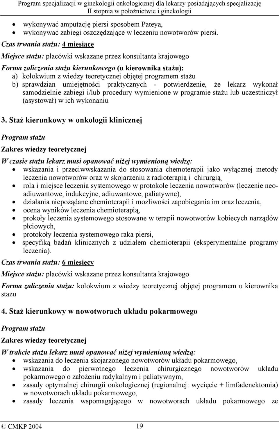 programem stażu b) sprawdzian umiejętności praktycznych - potwierdzenie, że lekarz wykonał samodzielnie zabiegi i/lub procedury wymienione w programie stażu lub uczestniczył (asystował) w ich