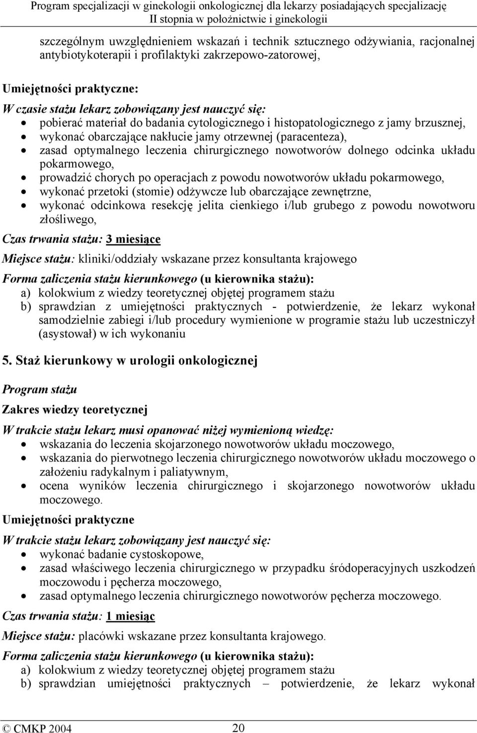 nowotworów dolnego odcinka układu pokarmowego, prowadzić chorych po operacjach z powodu nowotworów układu pokarmowego, wykonać przetoki (stomie) odżywcze lub obarczające zewnętrzne, wykonać odcinkowa