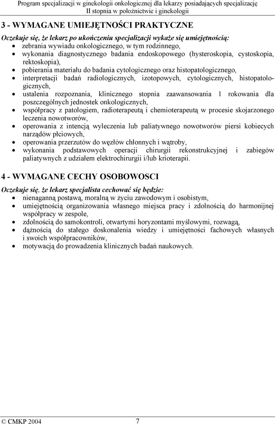 histopatologicznych, ustalenia rozpoznania, klinicznego stopnia zaawansowania 1 rokowania dla poszczególnych jednostek onkologicznych, współpracy z patologiem, radioterapeutą i chemioterapeutą w