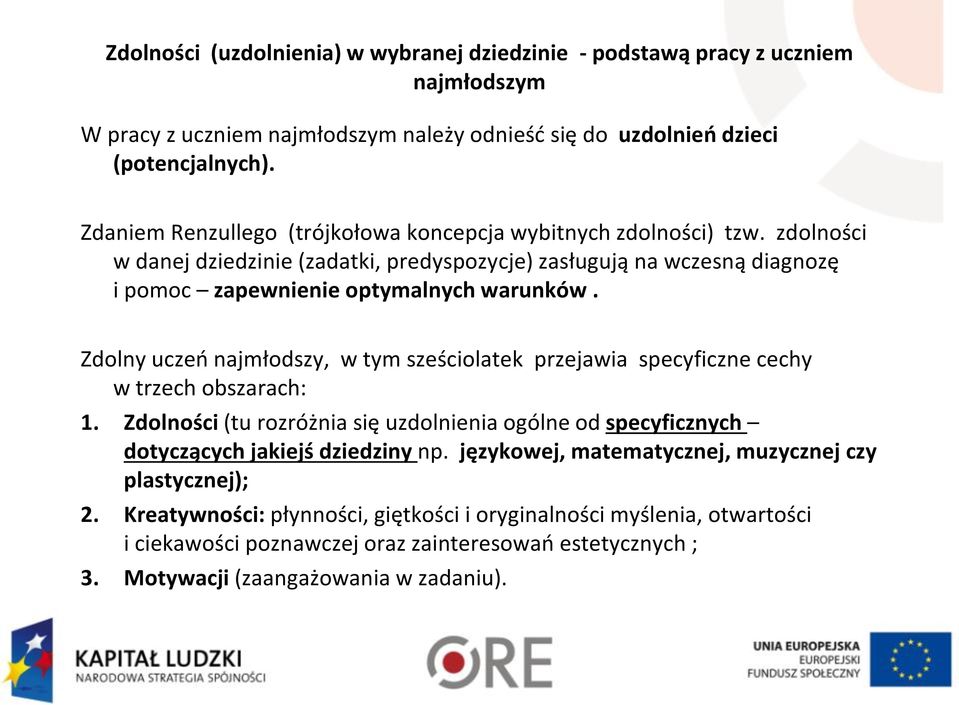 Zdolny uczeń najmłodszy, w tym sześciolatek przejawia specyficzne cechy w trzech obszarach: 1. Zdolności (tu rozróżnia się uzdolnienia ogólne od specyficznych dotyczących jakiejś dziedziny np.