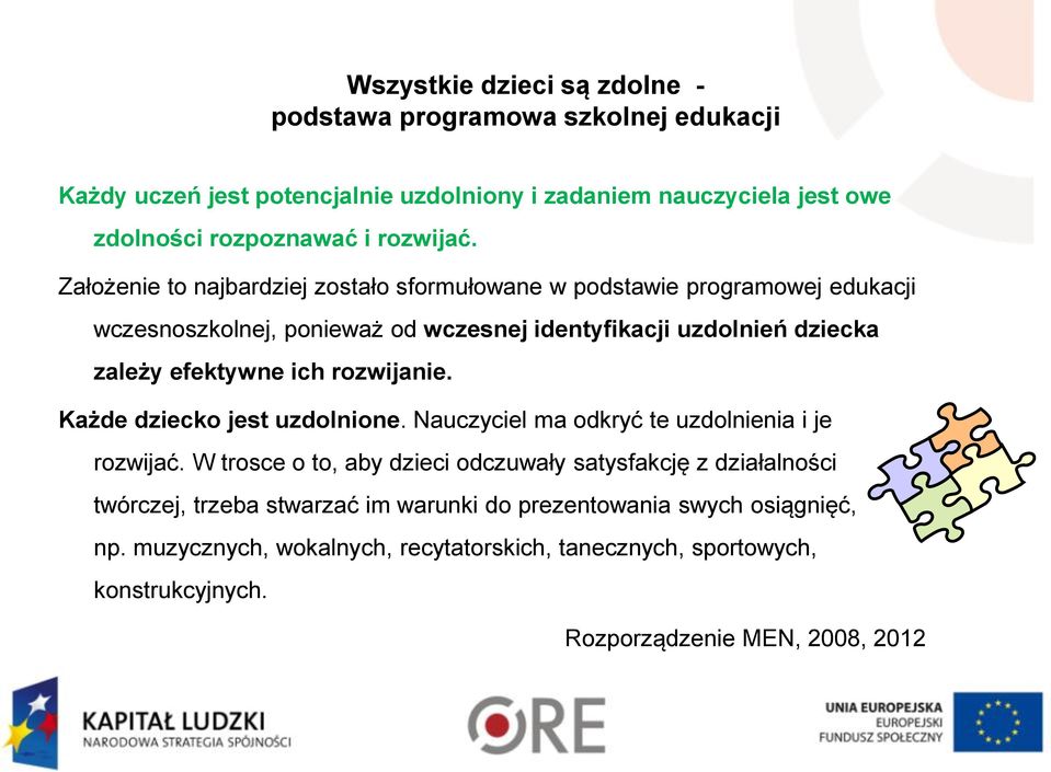 Założenie to najbardziej zostało sformułowane w podstawie programowej edukacji wczesnoszkolnej, ponieważ od wczesnej identyfikacji uzdolnień dziecka zależy efektywne ich