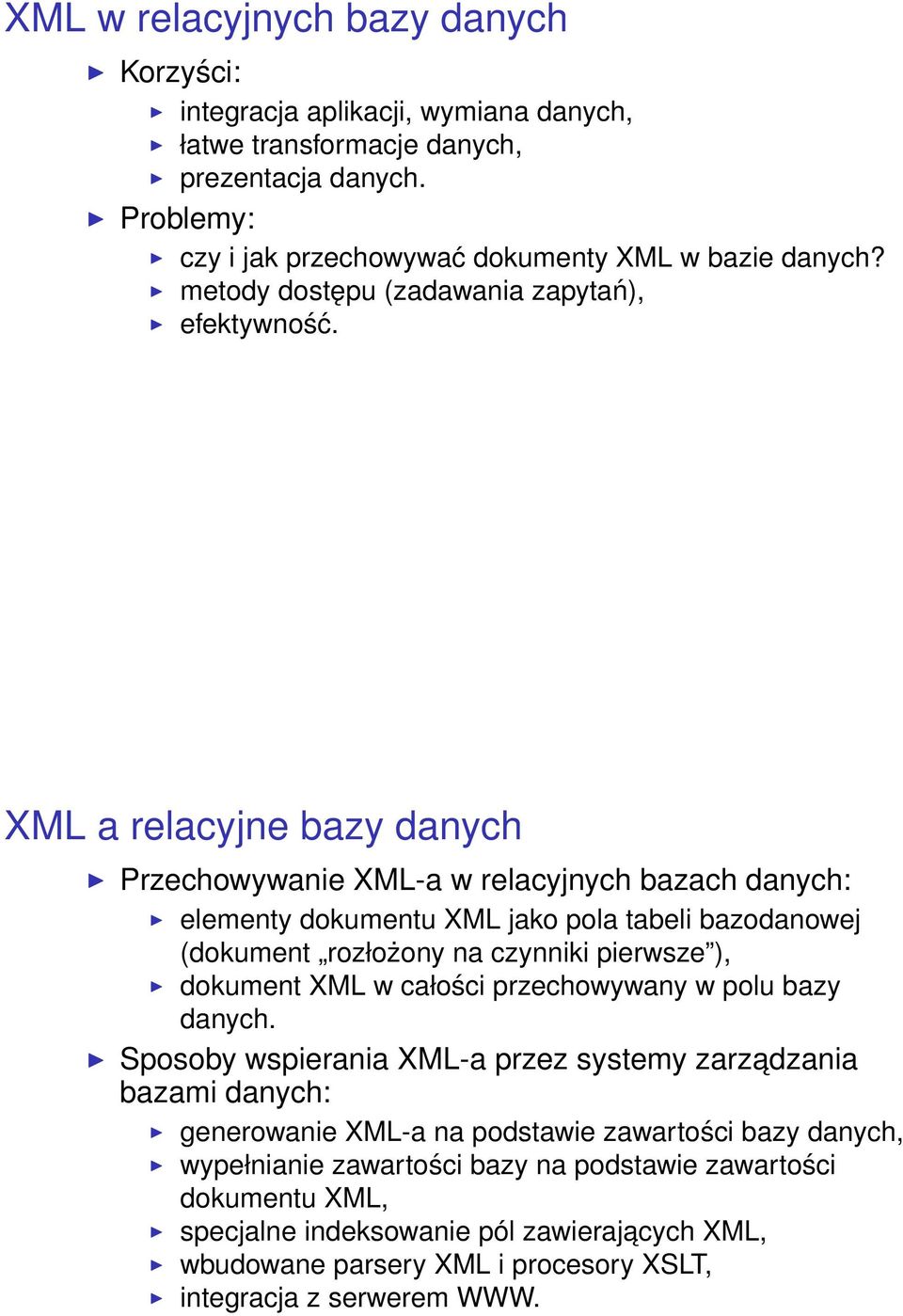 XML a relacyjne bazy danych Przechowywanie XML-a w relacyjnych bazach danych: elementy dokumentu XML jako pola tabeli bazodanowej (dokument rozłożony na czynniki pierwsze ), dokument XML w