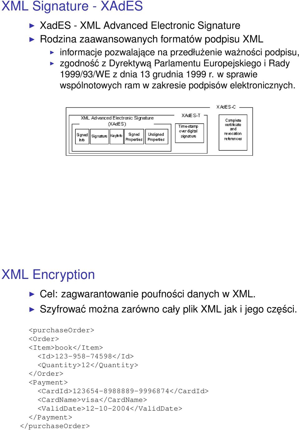 XML Encryption Cel: zagwarantowanie poufności danych w XML. Szyfrować można zarówno cały plik XML jak i jego części.