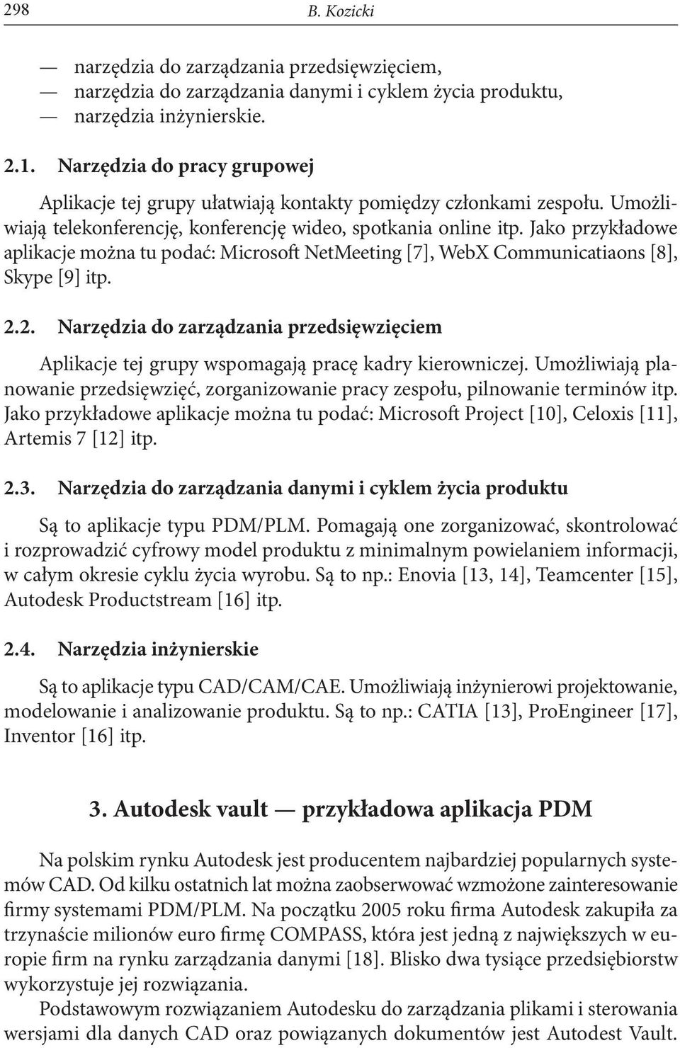 Jako przykładowe aplikacje można tu podać: Microsoft NetMeeting [7], WebX Communicatiaons [8], Skype [9] itp. 2.