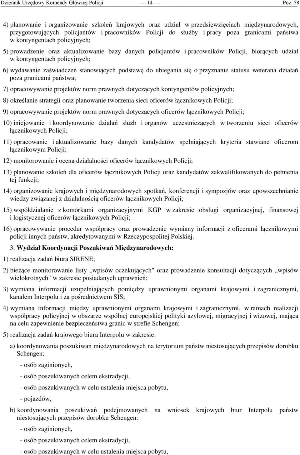 podstawę do ubiegania się o przyznanie statusu weterana działań poza granicami państwa; 7) opracowywanie projektów norm prawnych dotyczących kontyngentów policyjnych; 8) określanie strategii oraz