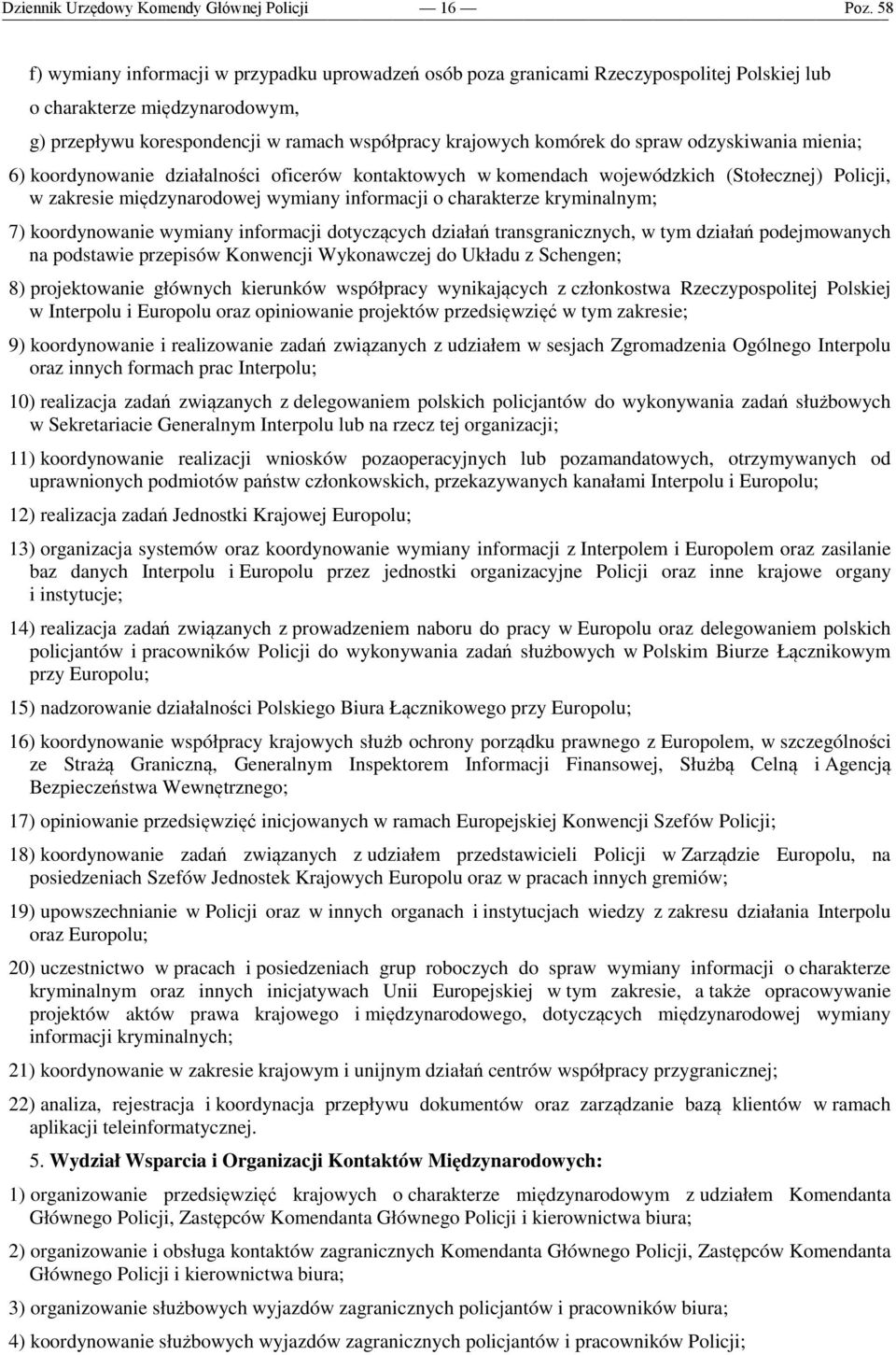 7) koordynowanie wymiany informacji dotyczących działań transgranicznych, w tym działań podejmowanych na podstawie przepisów Konwencji Wykonawczej do Układu z Schengen; 8) projektowanie głównych