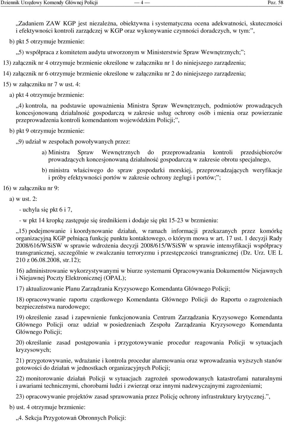 14) załącznik nr 6 otrzymuje brzmienie określone w załączniku nr 2 do niniejszego zarządzenia; 15) w załączniku nr 7 w ust.