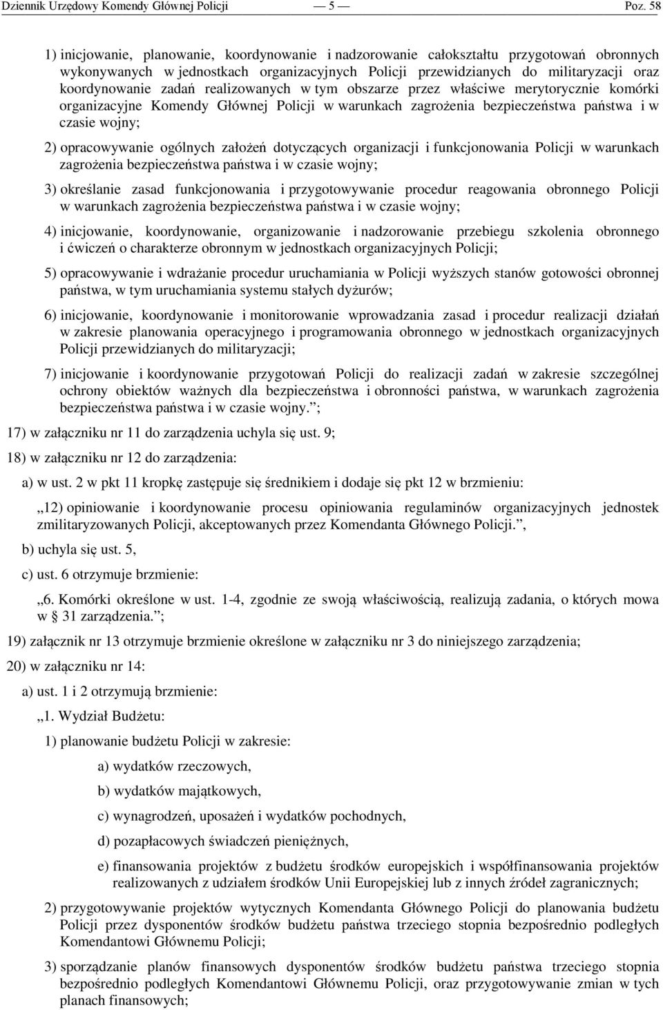 założeń dotyczących organizacji i funkcjonowania Policji w warunkach zagrożenia bezpieczeństwa państwa i w czasie wojny; 3) określanie zasad funkcjonowania i przygotowywanie procedur reagowania