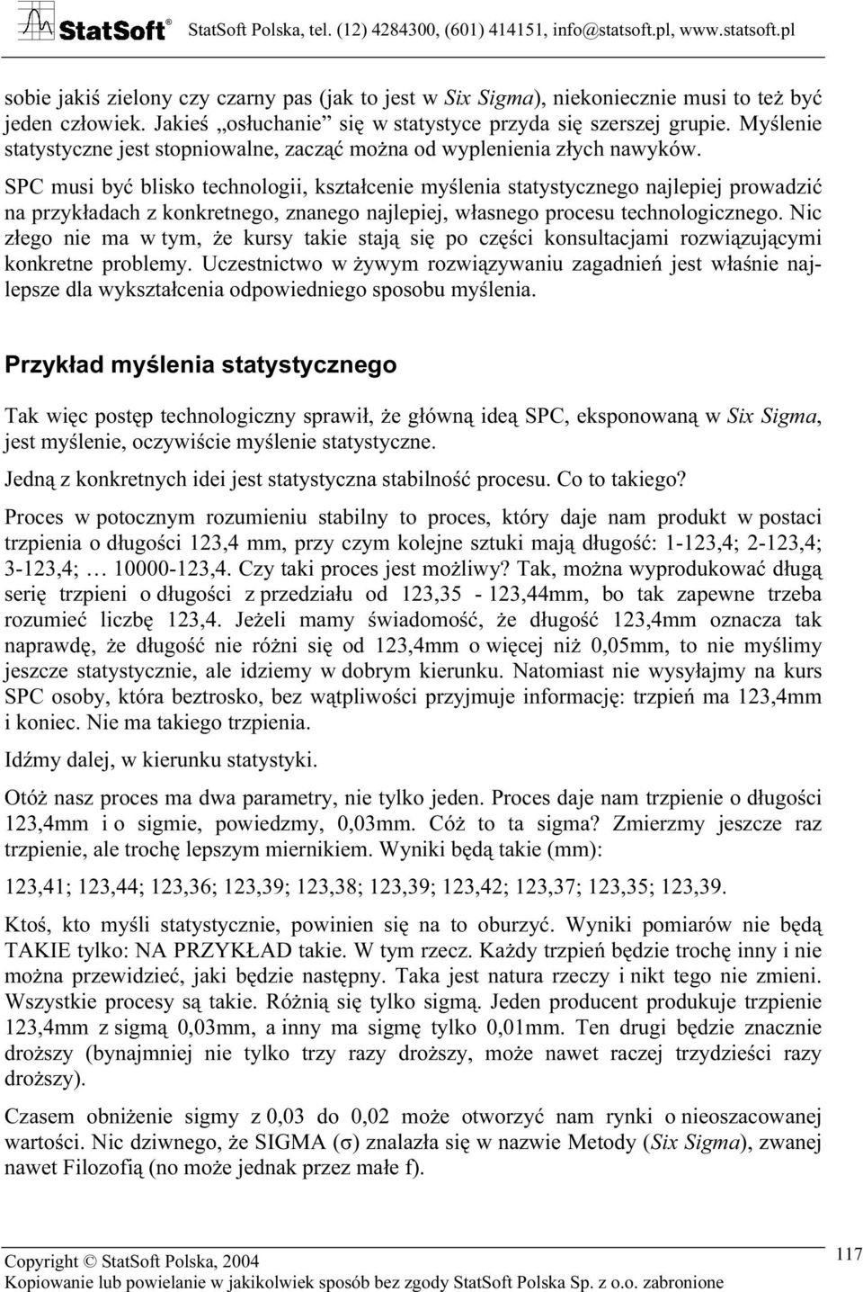 SPC musi być blisko technologii, kształcenie myślenia statystycznego najlepiej prowadzić na przykładach z konkretnego, znanego najlepiej, własnego procesu technologicznego.