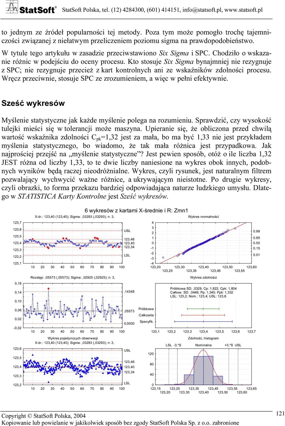 Kto stosuje Six Sigma bynajmniej nie rezygnuje z SPC; nie rezygnuje przecież z kart kontrolnych ani ze wskaźników zdolności procesu.