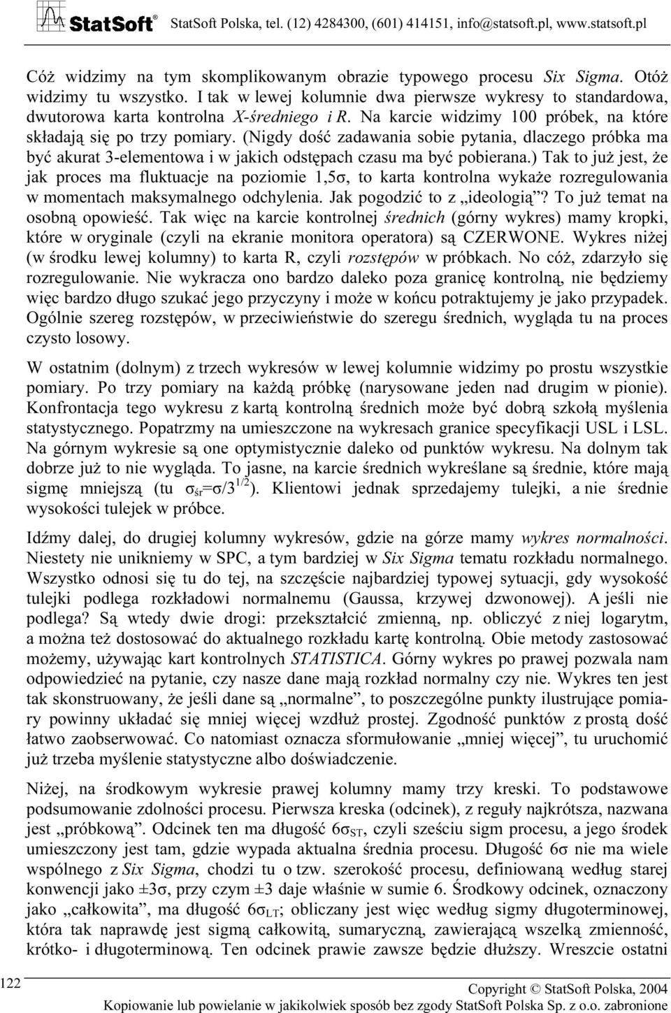 ) Tak to już jest, że jak proces ma fluktuacje na poziomie 1,5σ, to karta kontrolna wykaże rozregulowania w momentach maksymalnego odchylenia. Jak pogodzić to z ideologią?