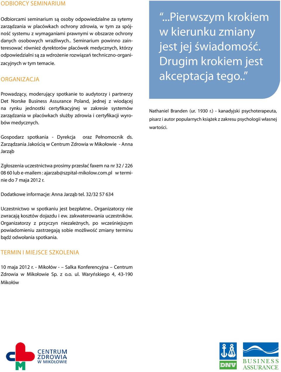 ORGANIZACJA Prowadzący, moderujący spotkanie to audytorzy i partnerzy Det Norske Business Assurance Poland, jednej z wiodącej na rynku jednostki certyfikacyjnej w zakresie systemów zarządzania w