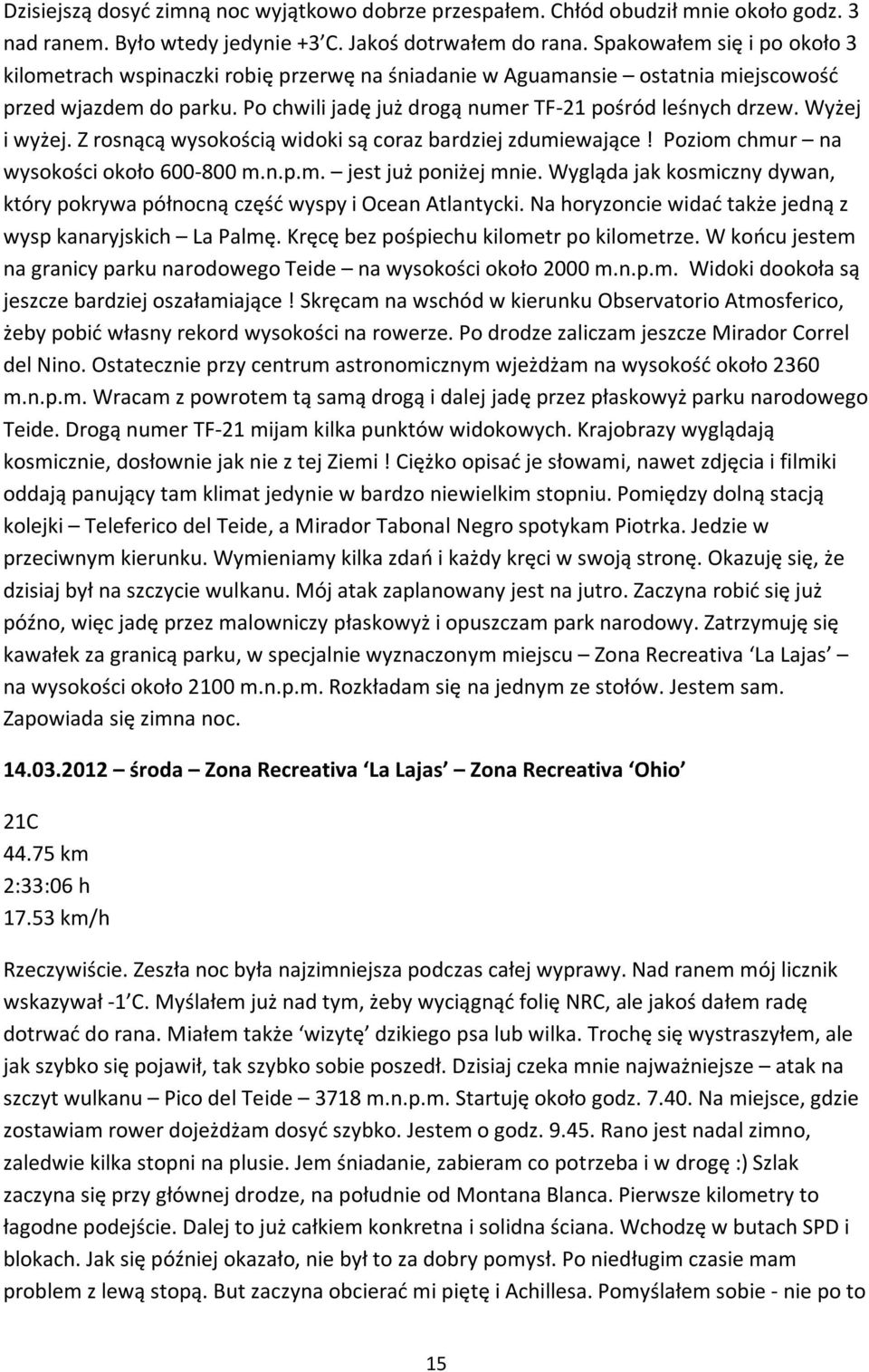 Wyżej i wyżej. Z rosnącą wysokością widoki są coraz bardziej zdumiewające! Poziom chmur na wysokości około 600-800 m.n.p.m. jest już poniżej mnie.