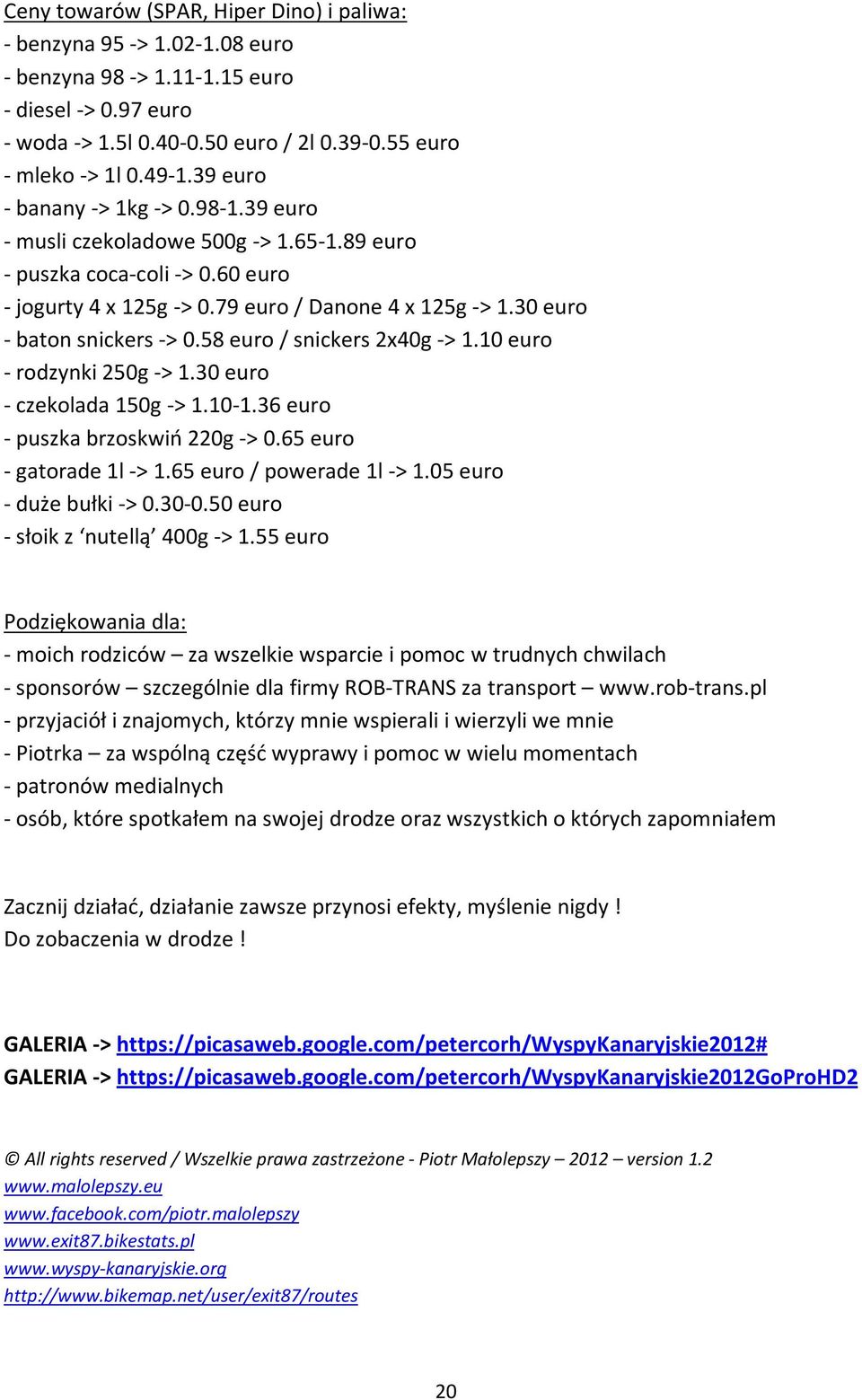 30 euro - baton snickers -> 0.58 euro / snickers 2x40g -> 1.10 euro - rodzynki 250g -> 1.30 euro - czekolada 150g -> 1.10-1.36 euro - puszka brzoskwiń 220g -> 0.65 euro - gatorade 1l -> 1.