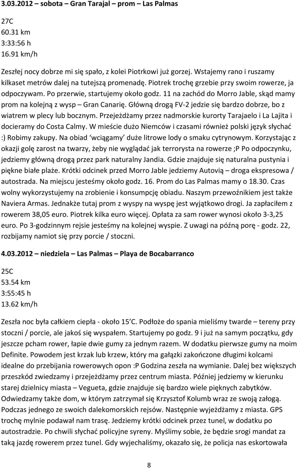 11 na zachód do Morro Jable, skąd mamy prom na kolejną z wysp Gran Canarię. Główną drogą FV-2 jedzie się bardzo dobrze, bo z wiatrem w plecy lub bocznym.