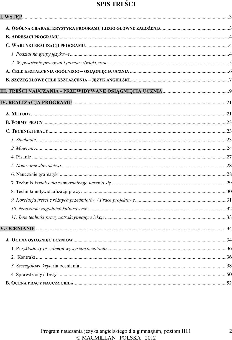 TREŚCI NAUCZANIA - PRZEWIDYWANE OSIĄGNIĘCIA UCZNIA... 9 IV. REALIZACJA PROGRAMU... 21 A. METODY... 21 B. FORMY PRACY... 23 C. TECHNIKI PRACY... 23 1. Słuchanie... 23 2. Mówienie... 24 4. Pisanie.