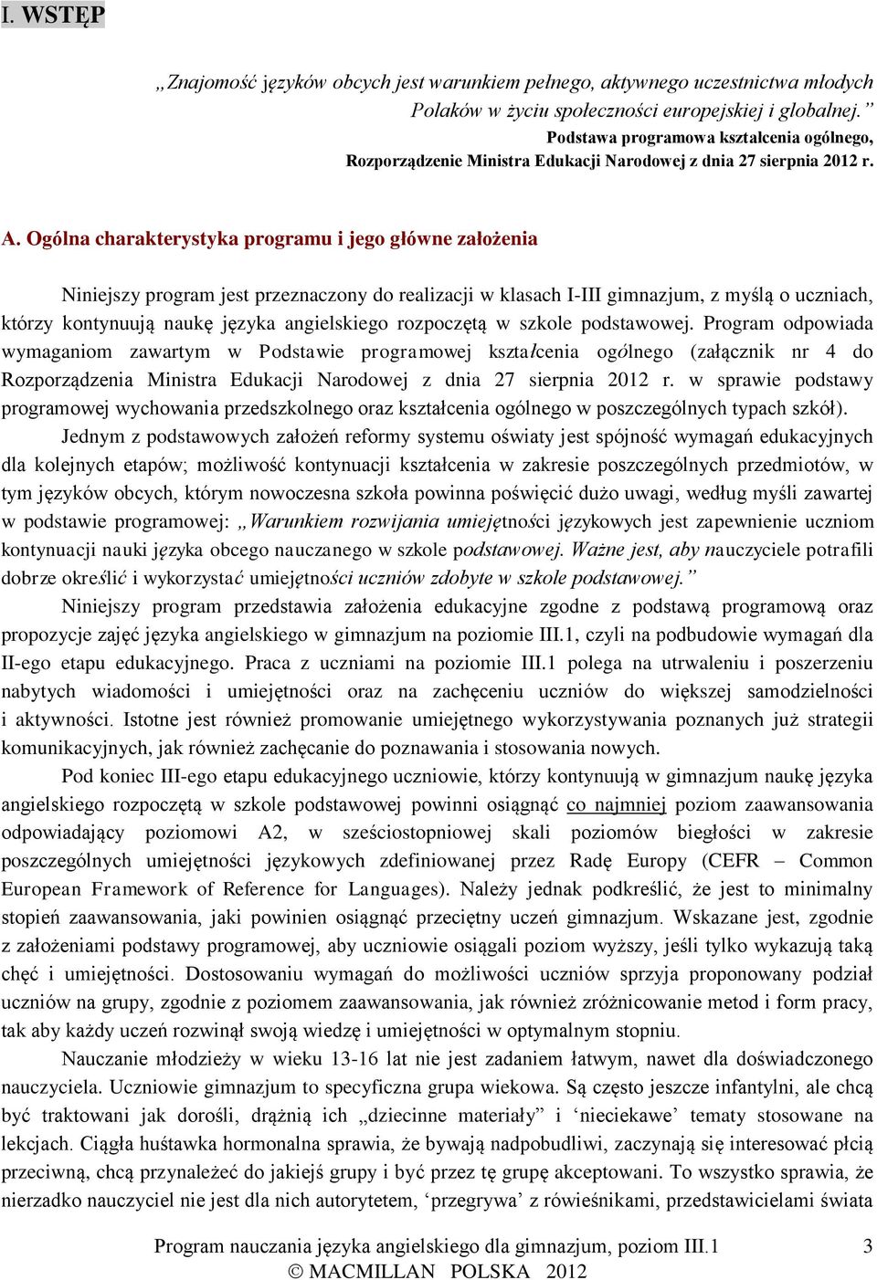 Ogólna charakterystyka programu i jego główne założenia Niniejszy program jest przeznaczony do realizacji w klasach I-III gimnazjum, z myślą o uczniach, którzy kontynuują naukę języka angielskiego