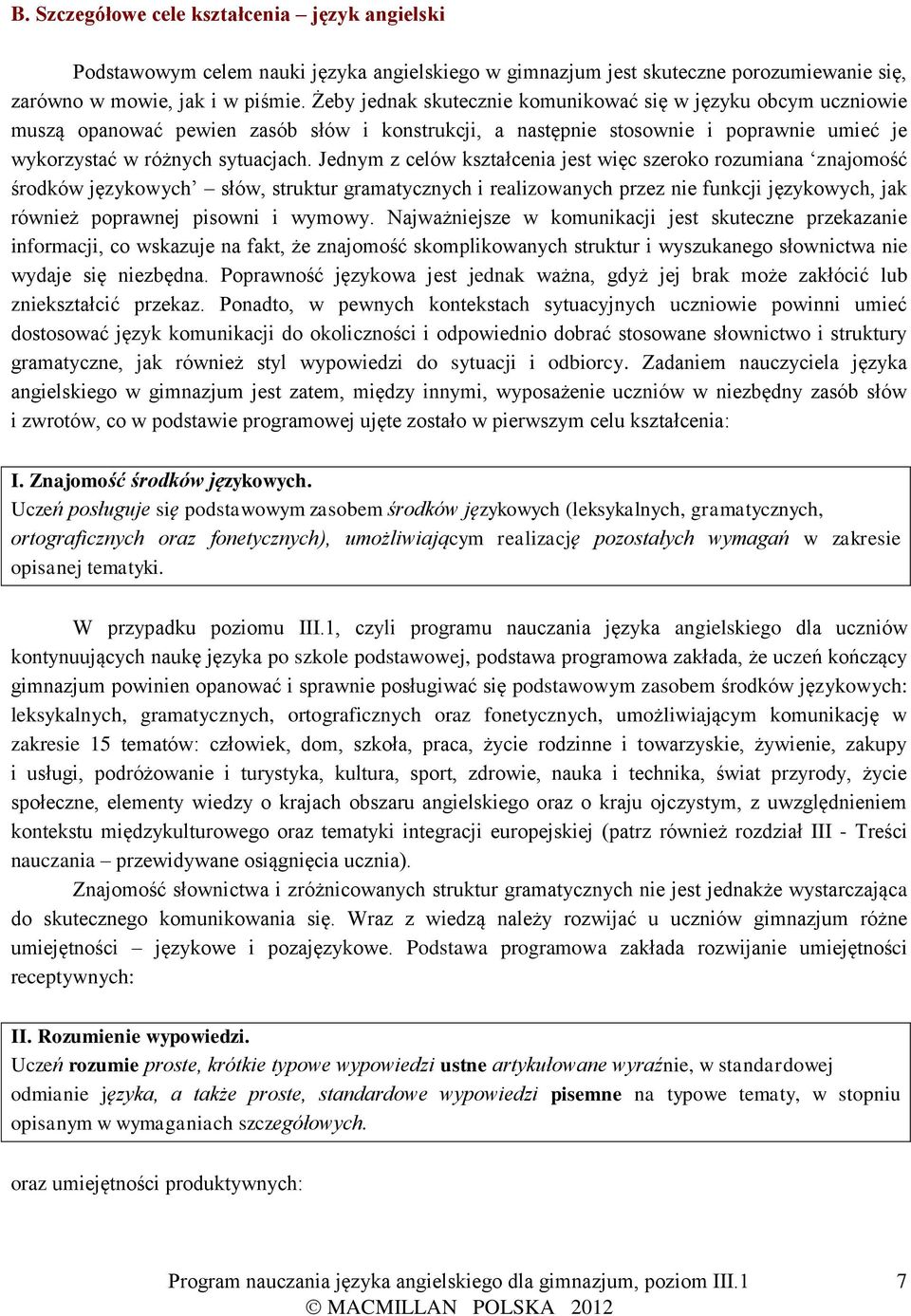 Jednym z celów kształcenia jest więc szeroko rozumiana znajomość środków językowych słów, struktur gramatycznych i realizowanych przez nie funkcji językowych, jak również poprawnej pisowni i wymowy.