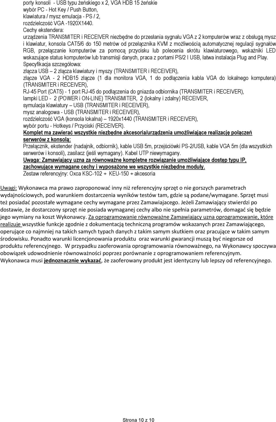 automatycznej regulacji sygnałów RGB, przełączanie komputerów za pomocą przycisku lub polecenia skrótu klawiaturowego, wskaźniki LED wskazujące status komputerów lub transmisji danych, praca z