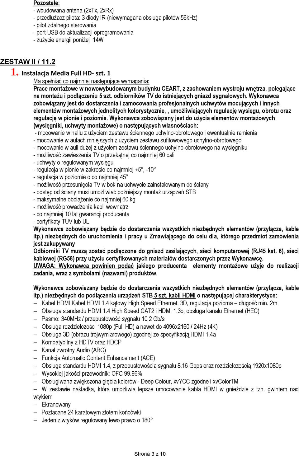 1 Ma spełniać co najmniej następujące wymagania: Prace montażowe w nowowybudowanym budynku CEART, z zachowaniem wystroju wnętrza, polegające na montażu i podłączeniu 5 szt.