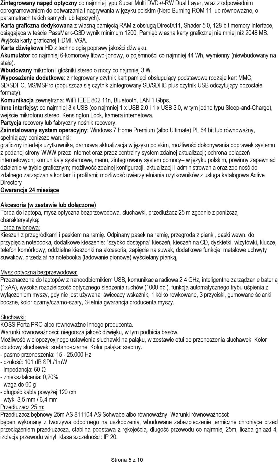 0, 128-bit memory interface, osiągająca w teście PassMark-G3D wynik minimum 1200. Pamięć własna karty graficznej nie mniej niż 2048 MB. Wyjścia karty graficznej HDMI, VGA.