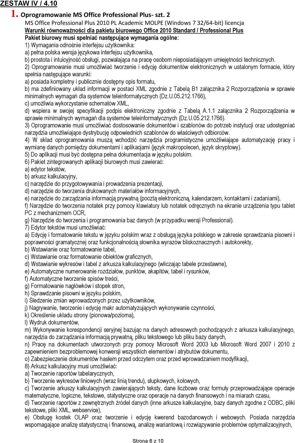 następujące wymagania ogólne: 1) Wymagania odnośnie interfejsu użytkownika: a) pełna polska wersja językowa interfejsu użytkownika, b) prostota i intuicyjność obsługi, pozwalająca na pracę osobom