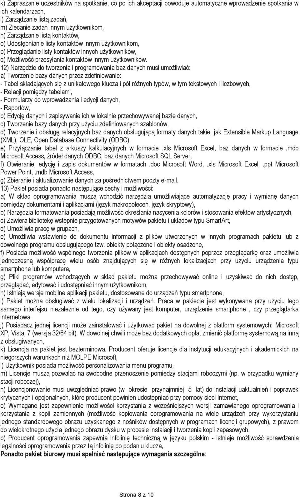 12) Narzędzie do tworzenia i programowania baz danych musi umożliwiać: a) Tworzenie bazy danych przez zdefiniowanie: - Tabel składających się z unikatowego klucza i pól różnych typów, w tym