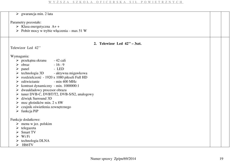 min 400 MHz kontrast dynamiczny - min. 1000000:1 dwuukładowy procesor obrazu tuner DVB-C, DVBT/T2, DVB-S/S2, analogowy dźwięk Surround 3D moc głośników min.