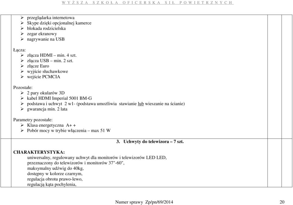 gwarancja min. 2 lata Parametry pozostałe: Klasa energetyczna A+ + Pobór mocy w trybie włączenia max 51 W 3. Uchwyty do telewizora 7 szt.